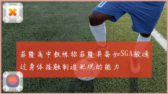 菲隆高中教练称菲隆具备如SGA般通过身体接触制造犯规的能力